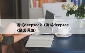 测试deepseek（测试deepseek是否满血）