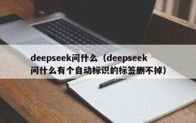 deepseek问什么(deepseek问什么有个自动标识的标签删不掉)