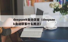 deepseek自动获客（deepseek自动获客什么概念）