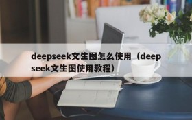 deepseek文生图怎么使用(deepseek文生图使用教程)