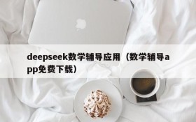 deepseek数学辅导应用（数学辅导app免费下载）