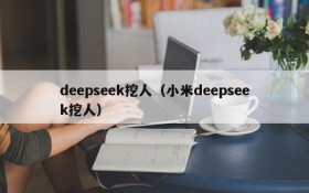 deepseek挖人（小米deepseek挖人）