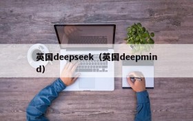 英国deepseek（英国deepmind）