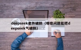 deepseek老外破防（哪些问题能把deepseek气破防）
