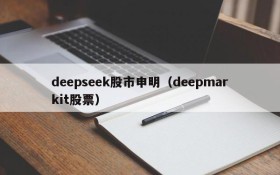 deepseek股市申明（deepmarkit股票）