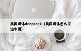 美国媒体deepseek（美国媒体怎么报道中国）