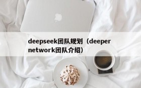 deepseek团队规划（deeper network团队介绍）