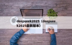 deepseek2025(deepseek2025最新版本)