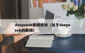 deepseek新闻摘抄(关于deepseek的新闻)