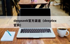 deepseek官方渠道（deeptex官网）