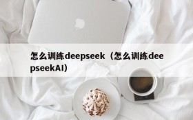 怎么训练deepseek(怎么训练deepseekAI)
