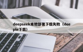 deepseek本地部署下载失败(deeple下载)