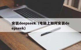 安装deepseek(电脑上如何安装deepseek)