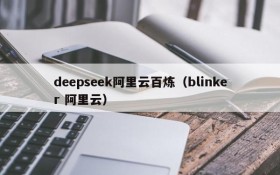 deepseek阿里云百炼(blinker 阿里云)