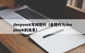 deepseek写诗现代（金现代与deepseek的关系）