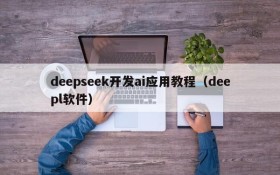 deepseek开发ai应用教程(deepl软件)