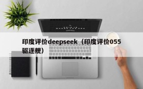 印度评价deepseek（印度评价055驱逐舰）