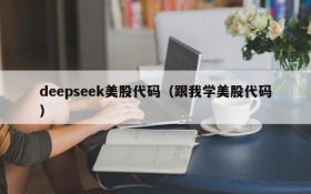 deepseek美股代码（跟我学美股代码）