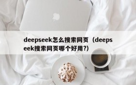 deepseek怎么搜索网页(deepseek搜索网页哪个好用?)