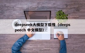 deepseek大模型下载慢(deepspeech 中文模型)