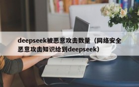 deepseek被恶意攻击数量(网络安全恶意攻击知识给到deepseek)