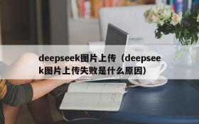 deepseek图片上传(deepseek图片上传失败是什么原因)