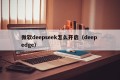 微软deepseek怎么开启（deep edge）