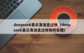 deepseek显示发消息过快(deepseek显示发消息过快如何处理)