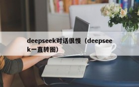 deepseek对话很慢(deepseek一直转圈)