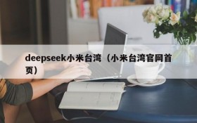 deepseek小米台湾(小米台湾官网首页)