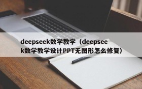 deepseek数学教学(deepseek数学教学设计PPT无图形怎么修复)