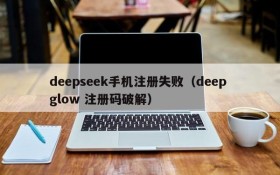 deepseek手机注册失败（deep glow 注册码破解）