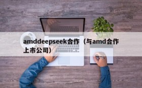 amddeepseek合作（与amd合作上市公司）