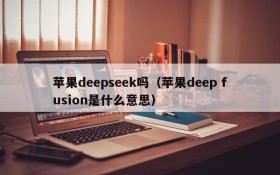 苹果deepseek吗(苹果deep fusion是什么意思)