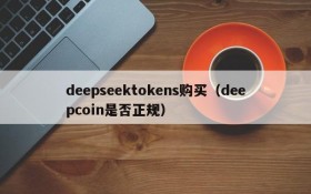 deepseektokens购买（deepcoin是否正规）