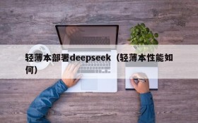 轻薄本部署deepseek(轻薄本性能如何)