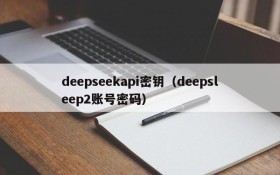 deepseekapi密钥（deepsleep2账号密码）