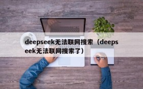 deepseek无法联网搜索（deepseek无法联网搜索了）