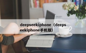 deepseekiphone(deepseekiphone手机版)