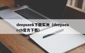 deepseek下载实测（deepsearch官方下载）