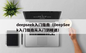 deepseek入门指南(DeepSeek入门指南从入门到精通)