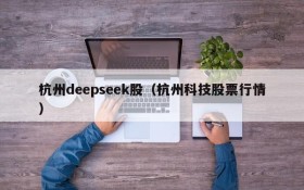 杭州deepseek股(杭州科技股票行情)