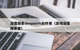 深度探索deepseek的作用(游戏深度探索者)
