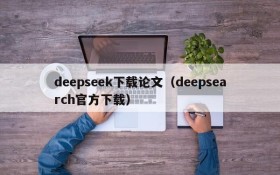 deepseek下载论文（deepsearch官方下载）