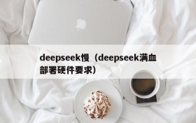 deepseek慢(deepseek满血部署硬件要求)