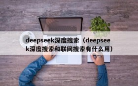 deepseek深度搜索（deepseek深度搜索和联网搜索有什么用）