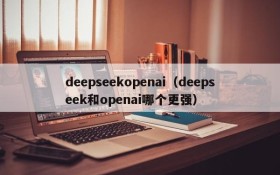 deepseekopenai（deepseek和openai哪个更强）