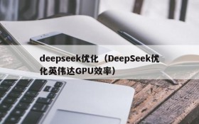 deepseek优化(DeepSeek优化英伟达GPU效率)
