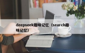 deepseek趣味记忆（search趣味记忆）