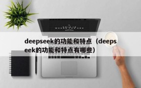 deepseek的功能和特点(deepseek的功能和特点有哪些)